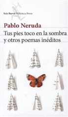 Pablo Neruda - Tus Pies Toco En La Sombra Y Otros Poemas Ineditos