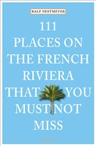 Ralf Nestmeyer - 111 Places on the French Riviera that you must not miss