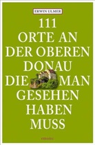 Erwin Ulmer - 111 Orte an der oberen Donau, die man gesehen haben muss