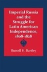 Russell H. Bartley - Imperial Russia and the Struggle for Latin American Independence, 1808-1828