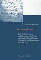 Anselm Hartinger - Alte Neuigkeiten. Bach-Aufführungen und Leipziger Musikleben im Zeitalter Mendelssohns, Schumanns und Hauptmanns 1829-1852, m. 1 CD-ROM