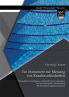 Veronika Bauer - Ein Instrument zur Messung von Kundenzufriedenheit: Theoretische Grundlagen, empirische Untersuchungen und konzeptionelle Ausarbeitung für Dienstleistungsunternehmen