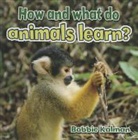 Bobbie Kalman - How and What Do Animals Learn?