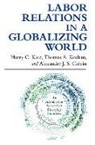 Alexander J. S. Colvin, Harry C. Katz, Harry C. (Cornell University) Katz, Harry C. Kochan Katz, Harry Charles Katz, Thomas A. Kochan - Labor Relations in a Globalizing World