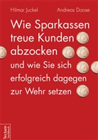 Andreas Doose, Hilma Juckel, Hilmar Juckel - Wie Sparkassen treue Kunden abzocken und wie Sie sich erfolgreich dagegen zur Wehr setzen
