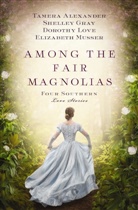 Tamera Alexander, Tamera Love Alexander, Et Al, Shelley Gray, Shelley Shepard Gray, Dorothy Love... - Among the Fair Magnolias
