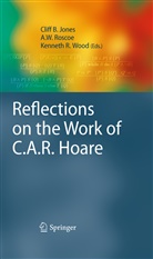 Cliff Jones, Cliff B. Jones, Kenneth R Wood, A. W. Roscoe, A.W. Roscoe, W Roscoe... - Reflections on the Work of C.A.R. Hoare