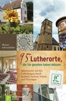Werner Schwanfelder, Schwanfelder  Werner - 95 Lutherorte, die Sie gesehen haben müssen
