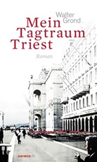 Walter Grond - Mein Tagtraum Triest