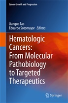 Sotomayor, Sotomayor, Eduardo Sotomayor, Jiangu Tao, Jianguo Tao - Hematologic Cancers: From Molecular Pathobiology to Targeted Therapeutics