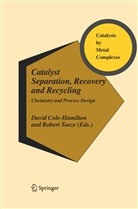 David J. Cole-Hamilton, Davi J Cole-Hamilton, David J Cole-Hamilton, P Tooze, P Tooze, Robert P. Tooze - Catalyst Separation, Recovery and Recycling