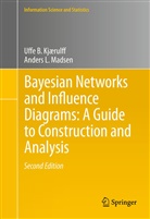 Uffe Kjærulff, Uffe B Kjærulff, Uffe B. Kjærulff, Anders L Madsen, Anders L. Madsen - Bayesian Networks and Influence Diagrams: A Guide to Construction and Analysis