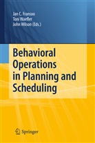 Jan C. Fransoo, John R Wilson, Ton Waefler, Toni Waefler, John R. Wilson - Behavioral Operations in Planning and Scheduling