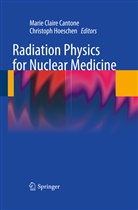 Marie Claire Cantone, Mari Claire Cantone, Marie Claire Cantone, Hoeschen, Hoeschen, Christoph Hoeschen - Radiation Physics for Nuclear Medicine