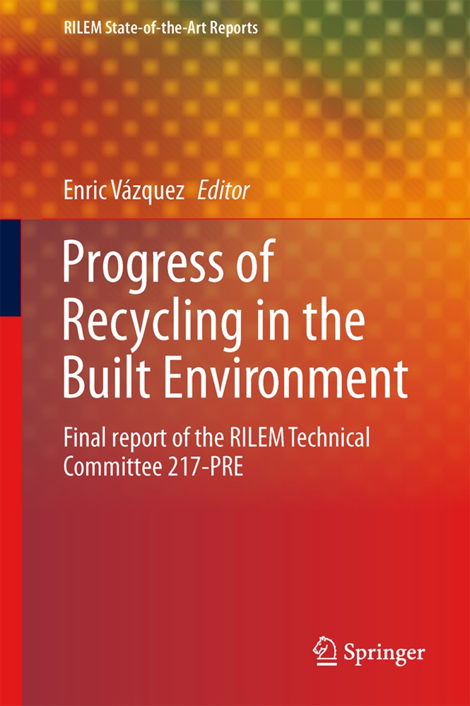Enri Vázquez, Enric Vázquez - Progress of Recycling in the Built Environment - Final report of the RILEM Technical Committee 217-PRE