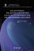 C Frisch, P C Frisch, P. C. Frisch, P.C. Frisch, Priscilla Frisch, Priscilla C. Frisch - Solar Journey: The Significance of Our Galactic Environment for the Heliosphere and Earth