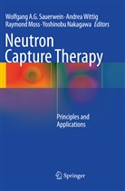 Raymond Moss, Raymond Moss et al, Yoshinobu Nakagawa, Wolfgang A. G. Sauerwein, Wolfgang A.G. Sauerwein, Andre Wittig... - Neutron Capture Therapy