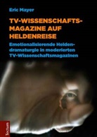Eric Mayer - TV-Wissenschaftsmagazine auf Heldenreise