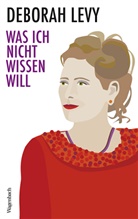 Deborah Levy - Was ich nicht wissen will