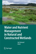 Ja Vymazal, Jan Vymazal - Water and Nutrient Management in Natural and Constructed Wetlands