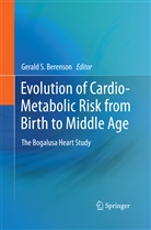 Gerald S. Berenson, Geral S Berenson, Gerald S Berenson - Evolution of Cardio-Metabolic Risk from Birth to Middle Age