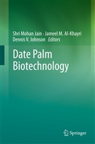 Jameel M. Al-Khayri, S. Mohan Jain, Shri Mohan Jain, Dennis V Johnson, Dennis V. Johnson, Jameel M. Al- Khayri... - Date Palm Biotechnology