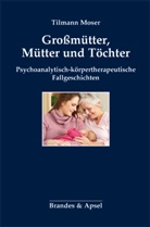 Tilmann Moser - Großmütter, Mütter und Töchter