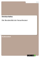 Christian Baltes - Die Berufsethik der Steuerberater