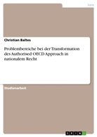 Christian Baltes - Problembereiche bei der Transformation des Authorised OECD Approach in nationalem Recht