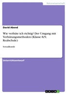 David Abend - Wie verhüte ich richtig? Der Umgang mit Verhütungsmethoden (Klasse 8/9, Realschule)
