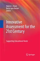 Betsy J. Becker, Betsy Jane Becker, Valeri J Shute, Valerie J Shute, Jane Becker, Jane Becker... - Innovative Assessment for the 21st Century