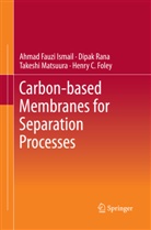 Henry C. Foley, Ahmad Fauz Ismail, Ahmad Fauzi Ismail, Takeshi Matsuura, Dipa Rana, Dipak Rana - Carbon-based Membranes for Separation Processes
