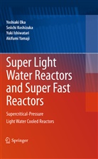 Yuki Ishiwatari, Seiich Koshizuka, Seiichi Koshizuka, Yoshiak Oka, Yoshiaki Oka, Akifumi Yamaji - Super Light Water Reactors and Super Fast Reactors