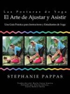 Stephanie Pappas - Las Posturas de Yoga El Arte de Ajustar y Asistir