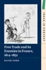 David Todd, David (King's College London) Todd, David (King''s College London) Todd - Free Trade and Its Enemies in France, 18141851