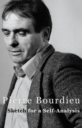 P Bourdieu, Pierre Bourdieu, Pierre (Professor of Sociology at the College de France and Director of Studies at the Ecole des Hautes Etudes en Sciences Sociales) Bourdieu, Bourdieu Pierre, Pierre Bourdieu - Sketch for a Self-Analysis