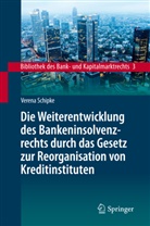 Verena Schipke - Die Weiterentwicklung des Bankeninsolvenzrechts durch das Gesetz zur Reorganisation von Kreditinstituten