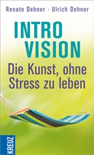Renat Dehner, Renate Dehner, Ulrich Dehner - Introvision - Die Kunst, ohne Stress zu leben