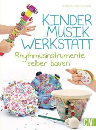 Andrea Küssner-Neuber, Andrea Küssner-Neubert - Kindermusikwerkstatt - Rhythmusinstrumente selber bauen