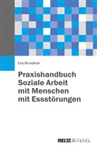 Monik Haase, Nicola u a Hümpfner, Ev Wunderer, Eva Wunderer - Praxishandbuch - Soziale Arbeit mit Menschen mit Essstörungen