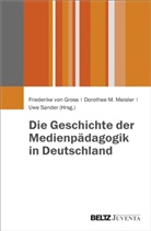 Friederike von Gross, Dorothe M Meister, Dorothee M. Meister, San, Uwe Sander - Die Geschichte der Medienpädagogik in Deutschland