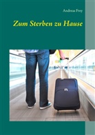 Andreas Frey - Zum Sterben zu Hause