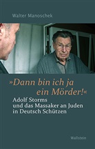 Walter Manoschek, Walter (Prof. Dr.) Manoschek - »Dann bin ich ja ein Mörder!«