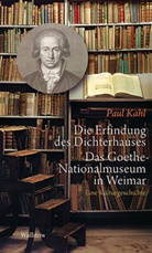 Paul Kahl, Paul (Dr.) Kahl, Hellmut Th. Seemann - Die Erfindung des Dichterhauses. Das Goethe-Nationalmuseum in Weimar