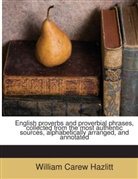 William Carew Hazlitt - English proverbs and proverbial phrases, collected from the most authentic sources, alphabetically arranged, and annotated
