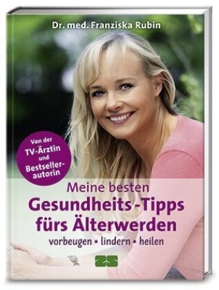 Annette (Dr Kerckhoff, Franziska Rubin, Franziska (Dr. med. Rubin, Franziska (Dr. med.) Rubin - Meine besten Gesundheits-Tipps fürs Älterwerden - Vorbeugen, lindern, heilen