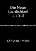 Christian J. Meier - Meier, C: Neue Sachlichkeit als Stil