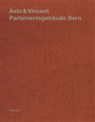 Markus Jakob, Alexander Jaquemet, Adrian Scheidegger, Adrian Scheidegger - Aebi & Vincent: Parlamentsgebäude Bern