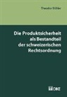Theodor Bühler - Die Produktsicherheit als Bestandteil der schweizerischen Rechtsordnung