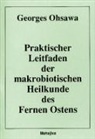 Georges Ohsawa - Praktischer Leitfaden der makrobiotischen Heilkunde des Fernen Ostens